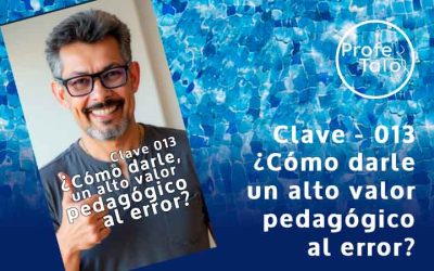 Clave #013 – ¿Cómo darle al error un alto valor pedagógico?