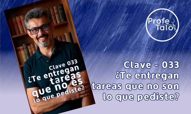 Clave 033 - ¿Te entregan tareas que no es lo que pediste?