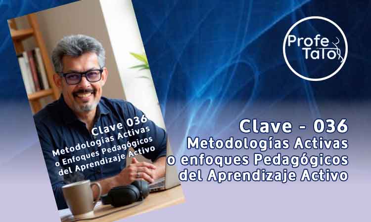 Clave 036 - Metodologías Activas o Enfoques Pedagógicos del Aprendizaje Activo