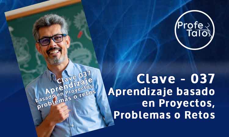 Clave 037 - Aprendizaje basado en Proyectos, problemas o retos